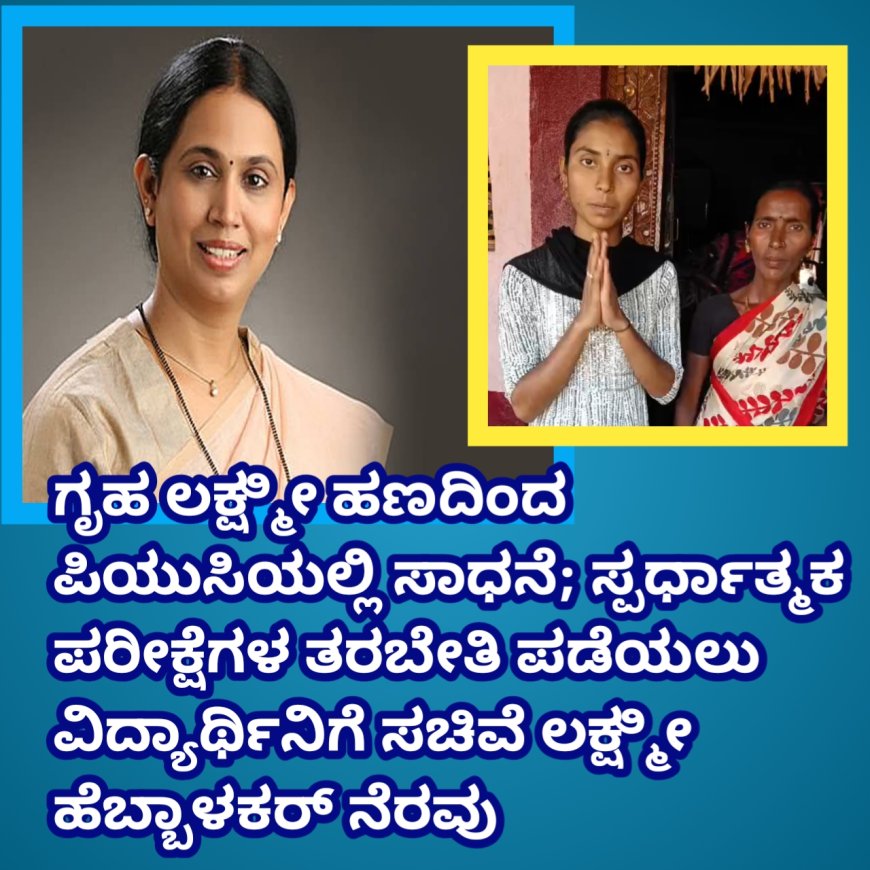ಗೃಹ ಲಕ್ಷ್ಮೀ ಹಣದಿಂದ ಪಿಯುಸಿಯಲ್ಲಿ ಸಾಧನೆ; ಸ್ಪರ್ಧಾತ್ಮಕ ಪರೀಕ್ಷೆಗಳ ತರಬೇತಿ ಪಡೆಯಲು ವಿದ್ಯಾರ್ಥಿನಿಗೆ ಸಚಿವೆ ಲಕ್ಷ್ಮೀ ಹೆಬ್ಬಾಳಕರ್ ನೆರವು